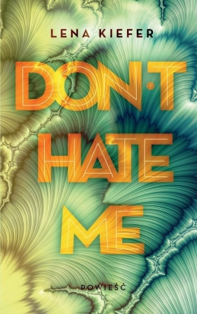 Don't Hate Me. Cykl Don't Love Me. Tom 2 - Lena Kiefer