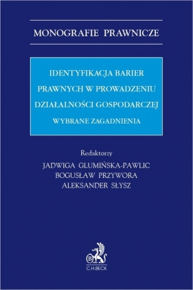Identyfikacja barier prawnych w prowadzeniu działalności gospodarczej. Wybrane zagadnienia - Bogusław Przywora, Aleksander Słysz, Jadwiga Glumińska-Pawlic