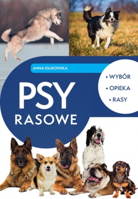 Psy rasowe Wybór, opieka, rasy - Anna Iglikowska