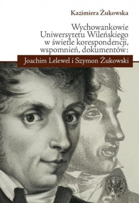 Wychowankowie Uniwersytetu Wileńskiego w świetle korespondencji, wspomnień, dokumentów: Joachim Lele - Żukowska Kazimiera