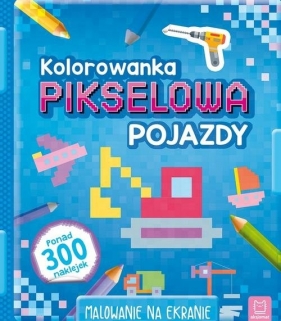 Kolorowanka pikselowa z naklejkami Pojazdy - Opracowanie zbiorowe