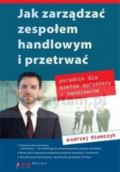 Jak zarządzać zespołem handlowym i przetrwać. Poradnik dla szefów sprzedaży i handlowców - Andrzej Niemczyk