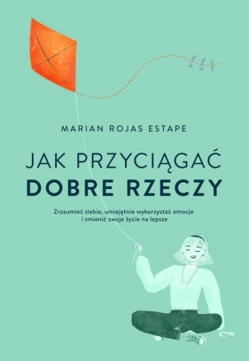 Jak przyciągać dobre rzeczy - Marian Rojas Estape