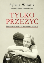 Tylko przeżyć.Prawdziwe historie rodzin polskich żołnierzy - Winnik Sylwia