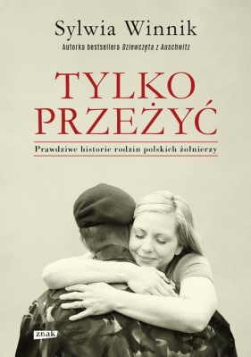 Tylko przeżyć.Prawdziwe historie rodzin polskich żołnierzy (Uszkodzona okładka) - Sylwia Winnik