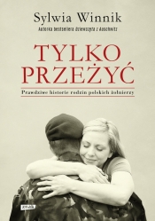 Tylko przeżyć.Prawdziwe historie rodzin polskich żołnierzy (Uszkodzona okładka) - Sylwia Winnik