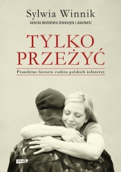 Tylko przeżyć.Prawdziwe historie rodzin polskich żołnierzy - Sylwia Winnik