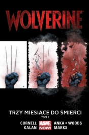 Wolverine: Trzy miesiące do śmierci, T. 2. - Pete Woods, Kris Anka, Jonathan Marks, Salvador Larroca, Paul Cornell, Elliot Kalan, Sebastian Smolarek