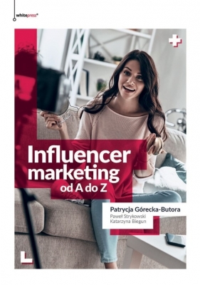 Influencer marketing od A do Z - Górecka-Butora Patrycja, Strykowski Paweł, Biegun Katarzyna