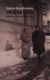 Trudne lata Żółtowscy z Godurowa 1939-1956 - Broszkowska Izabela