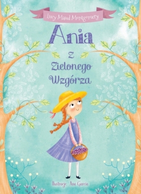 Ania z Zielonego Wzgórza - Lucy Maud Montgomery, Ana Garcia (ilustr.)