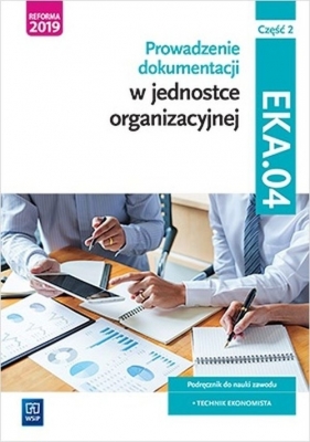 Prowadzenie dokumentacji w jednostce organizacyjnej. Kwalifikacja EKA.04. Podręcznik do nauki zawodu technik ekonomista. Część 2. Szkoły ponadgimnazjalne i ponadpodstawowe - Damian Dębski, Paweł Dębski, Joanna Ablewicz