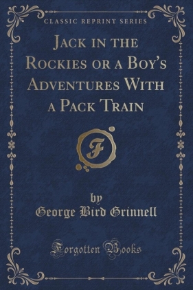 Jack in the Rockies or a Boy's Adventures With a Pack Train (Classic Reprint) - Grinnell George Bird