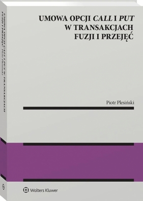 Umowa opcji call i put w transakcjach fuzji i przejęć - Plesiński Piotr