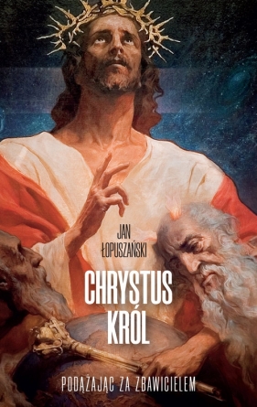Chrystus Król - Łopuszański Jan