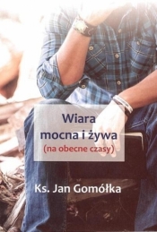 Wiara mocna i żywa - ks. Jan Gomółka