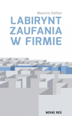 Labirynt zaufania w firmie - Maurice Delbar