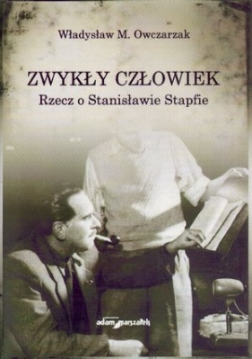 Zwykły człowiek. Rzecz o Stanisławie Stapfie - Władysław M. Owczarzak