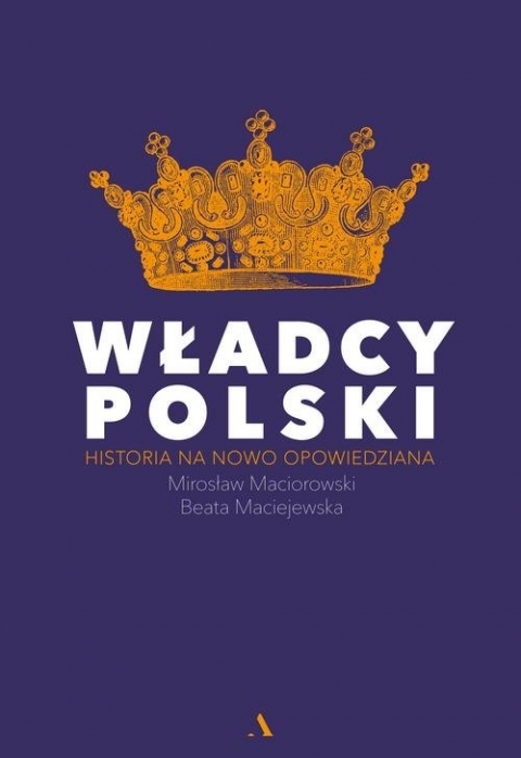 Władcy Polski - Historia Na Nowo Opowiedziana (Maciorowski Mirosław ...