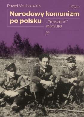 Narodowy komunizm po polsku. "Partyzanci" Moczara - Paweł Machcewicz