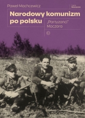 Narodowy komunizm po polsku. "Partyzanci" Moczara - Paweł Machcewicz