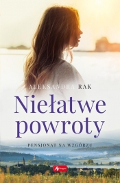 Niełatwe powroty. Pensjonat na wzgórzu cz. 1 - Aleksandra Rak