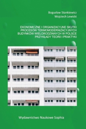 Ekonomiczne i organizacyjne skutki procesów termomodernizacyjnych budynków wielorodzinnych w Polsce - Stankiewcz Bogusław, Lewicki Wojciech 