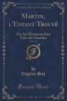 Martin, l'Enfant Trouv?, Vol. 1 of 6 Ou, les M?moires d'un Valet de Sue Eug?ne