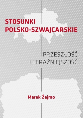 Stosunki polsko-szwajcarskie. Przeszłość i teraźniejszość - Żejmo Marek
