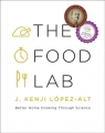 The Food Lab. Better Home Cooking Through Science J.Kenji Lopez-Alt