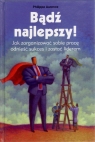 Bądź najlepszy Jak zorganizować sobie pracę, odnieść sukces i zostać liderem