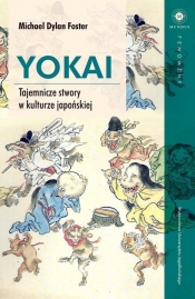 Yokai. Tajemnicze stwory w kulturze japońskiej - Foster Michael Dylan