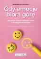 Gdy emocje biorą górę. Jak uczyć dzieci radzenia sobie z trudnymi uczuciami - Magdalena Gut-Orłowska
