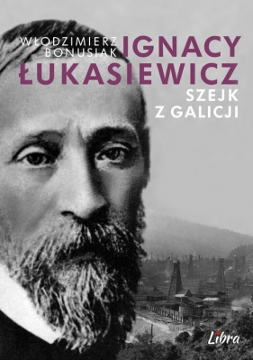 Ignacy Łukasiewicz Szejk z Galicji - Bonusiak Włodzimierz