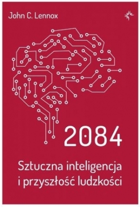 2084. Sztuczna inteligencja i przyszłość ludzkości - John C.Lennox
