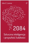 2084. Sztuczna inteligencja i przyszłość ludzkości John C.Lennox