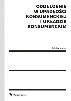 Oddłużenie w upadłości konsumenckiej i układzie konsumenckim - Adamus Rafał