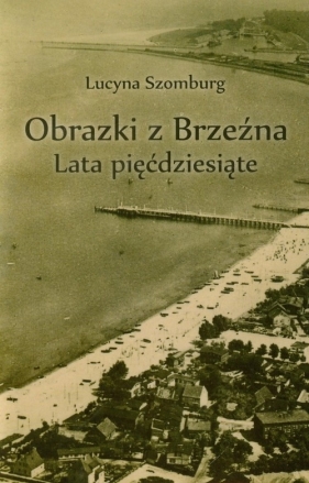 Obrazki z Brzeźna - Szomburg Lucyna<br />