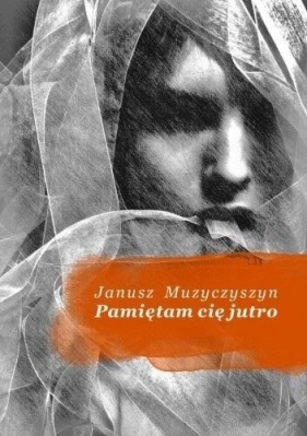 Pamiętam cię jutro - Janusz Muzyczyszyn