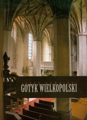 Gotyk wielkopolski Architektura sakralna XIII-XVI wieku - Kowalski Jacek