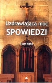 Uzdrawiająca moc spowiedzi - Scott Hahn