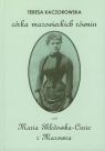 Córka mazowieckich równin czyli Maria Skłodowska-Curie z Mazowsza Kaczorowska Teresa