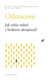 Odrzucenie. Jak sobie radzić z brakiem akceptacji? - Michał Kuś, Agata Adaszyńska-Blacha