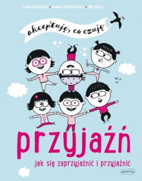 Przyjaźń. Jak się zaprzyjaźnić i przyjaźnić. Akceptuję, co czuję - Margot Fried-Filliozat