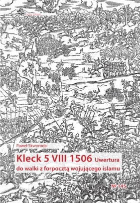 Kleck 5 VIII 1506. Uwertura do walki z forpocztą wojującego islamu - Paweł Szymon Skworoda