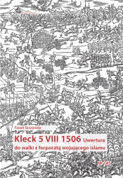 Kleck 5 VIII 1506. Uwertura do walki z forpocztą wojującego islamu - Paweł Szymon Skworoda