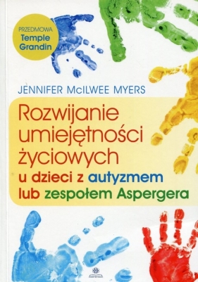 Rozwijanie umiejętności życiowych u dzieci z autyzmem lub zespołem Aspergera - Jennifer Myers McIlwee