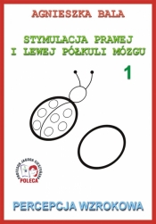 Stymulacja prawej i lewej półkuli 1. Percepcja wz. (Uszkodzona okładka) - Agnieszka Bala