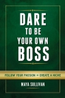 Dare To Be Your Own Boss Follow Your Passion, Create a Niche Sullivan Maya