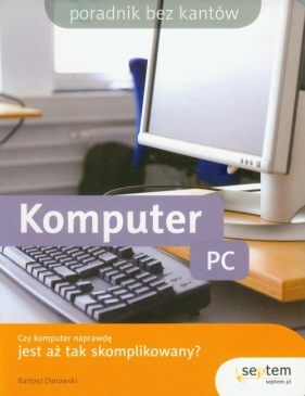 Komputer PC Czy komputer jest aż tak skomplikowany? - Danowski Bartosz